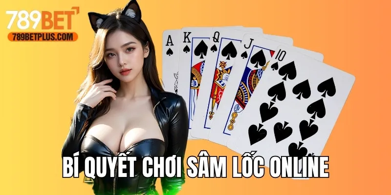 Bí quyết chơi Sâm Lốc online dựa theo bộ và dây