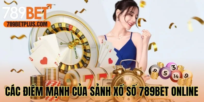 Các điểm mạnh của sảnh xổ số 789bet online
