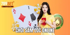 Chơi Sâm Lốc Online - Trải Nghiệm Game Bài Hot Tại 789bet