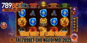 Cách Quay Hũ Luôn Trúng Tại 789bet Cho Người Mới 2025
