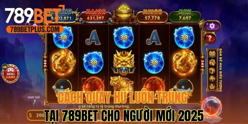 Cách Quay Hũ Luôn Trúng Tại 789bet Cho Người Mới 2025