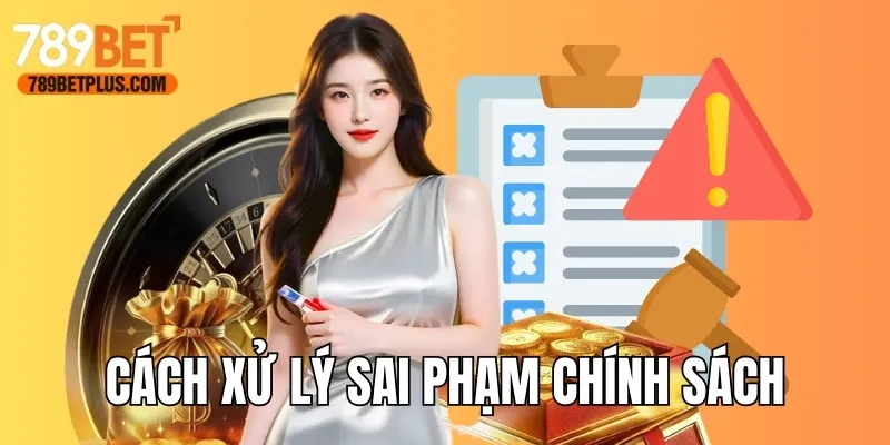 Cách xử lý hành vi sai phạm chính sách điều khoản và điều kiện của thương hiệu