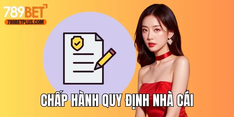 Chấp hành toàn bộ quy định nhà cái, không vi phạm