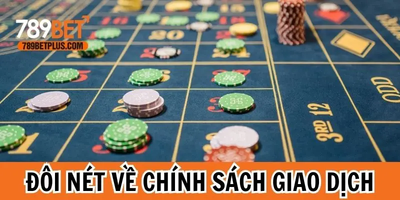 Đôi nét về chính sách giao dịch tại nền tảng 789bet