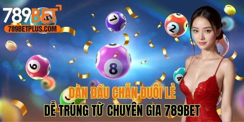 Dàn Đầu Chẵn Đuôi Lẻ​ Dễ Trúng Từ Chuyên Gia 789bet