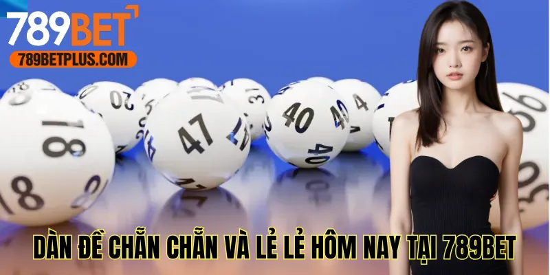 Dàn Đề Chẵn Chẵn Và Lẻ Lẻ Hôm Nay Miễn Phí Tại 789bet