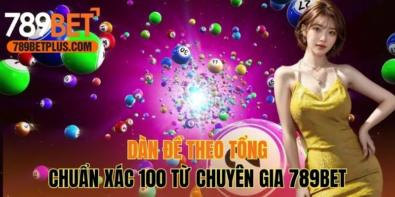 Dàn Đề Theo Tổng​ Chuẩn Xác 100 Từ Chuyên Gia 789bet