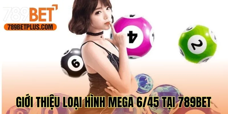 Giới thiệu loại hình Mega 6/45 tại 789bet