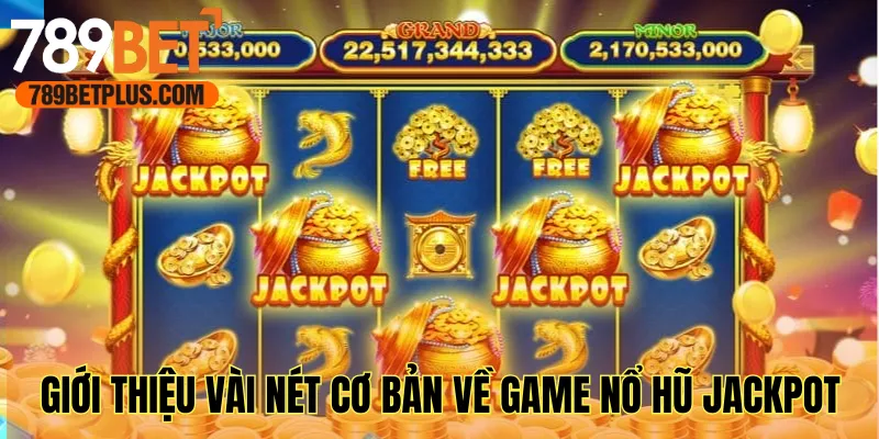 Giới thiệu vài nét cơ bản về game nổ hũ jackpot