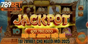 Mẹo Săn Jackpot Hiệu Quả Tại 789bet Cho Người Mới 2025