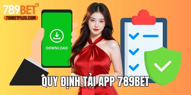 Điều kiện tải app 789bet cần tuân thủ tuyệt đối