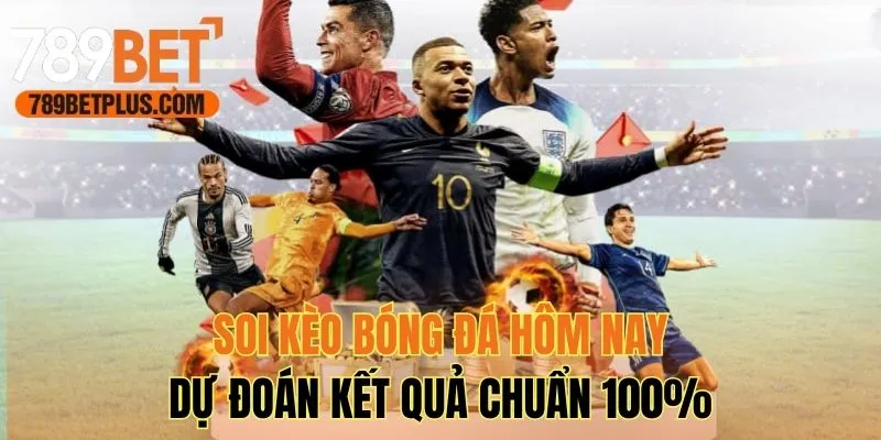 Soi Kèo Bóng Đá Hôm Nay - Dự Đoán Kết Quả Chuẩn 100%