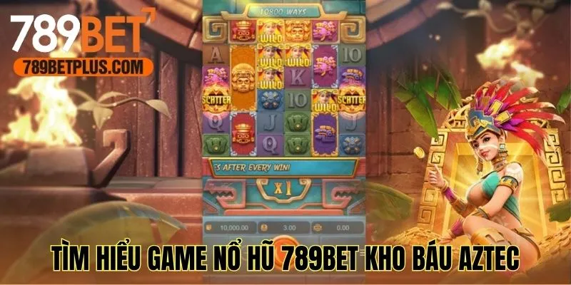 Tìm hiểu game nổ hũ 789bet Kho báu Aztec
