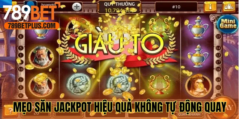 Tìm hiểu mẹo săn jackpot hiệu quả không tự động quay
