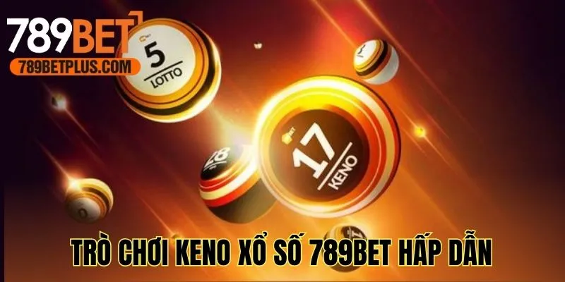 Trò chơi Keno tại xổ số 789bet hấp dẫn